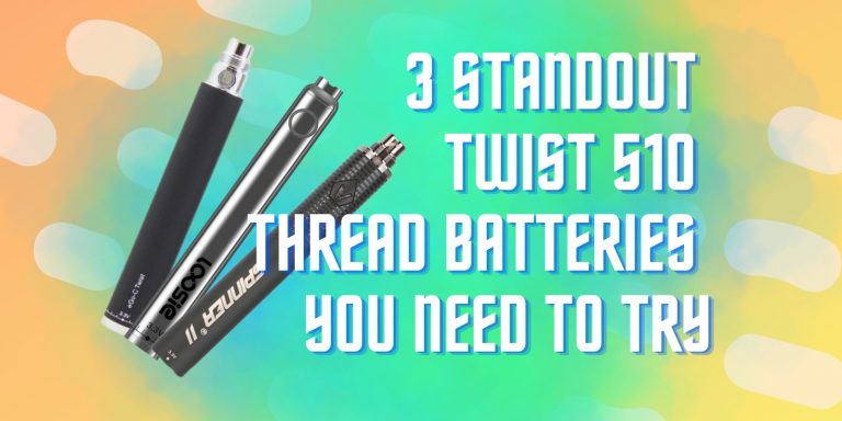 3 Standout Twist 510 Thread Batteries You Need To Try