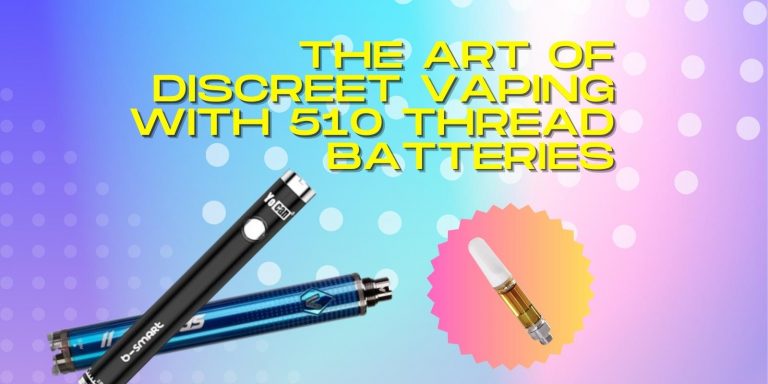 The Art Of Discreet Vaping With 510 Thread Batteries