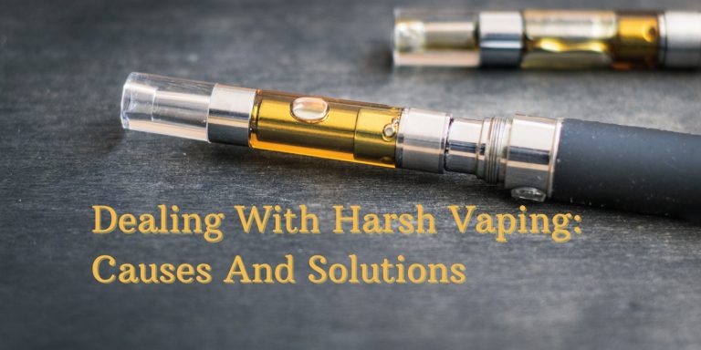 Dealing With Harsh Vaping: Causes And Solutions