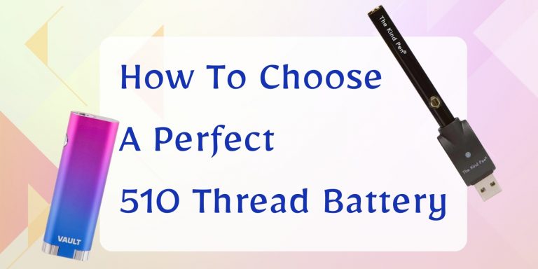 How To Choose A Perfect 510 Thread Battery For You In 2024